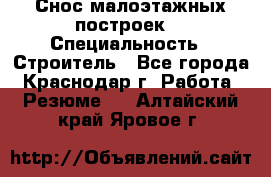 Снос малоэтажных построек  › Специальность ­ Строитель - Все города, Краснодар г. Работа » Резюме   . Алтайский край,Яровое г.